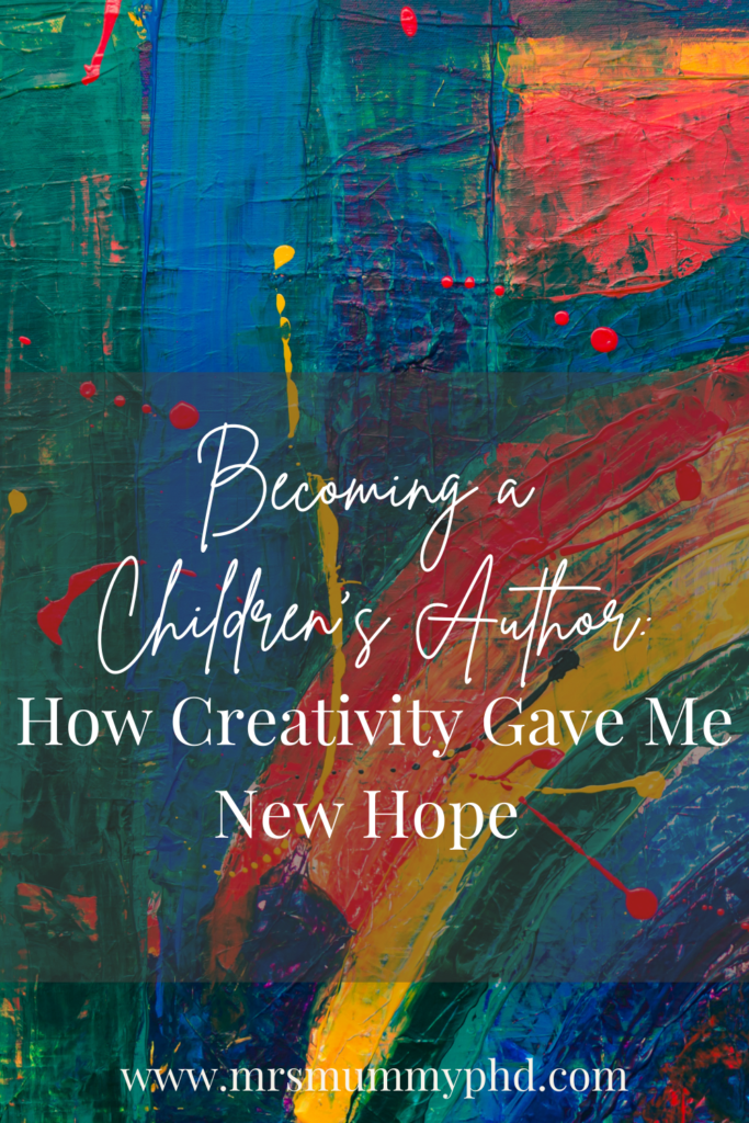 Becoming A Children's Author: How Creativity Gave Me New Hope | Mrs Mummy PhD