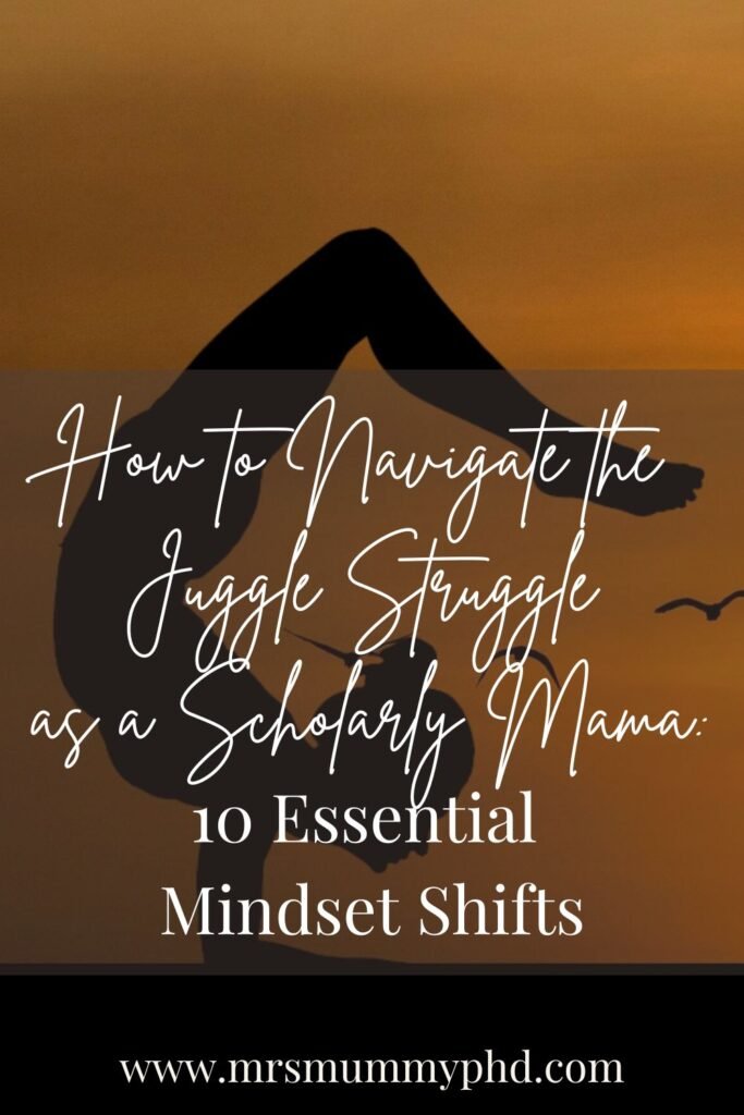 How to navigate the juggle struggle as a scholarly mama: 10 essential mindset shifts by Mrs Mummy PhD