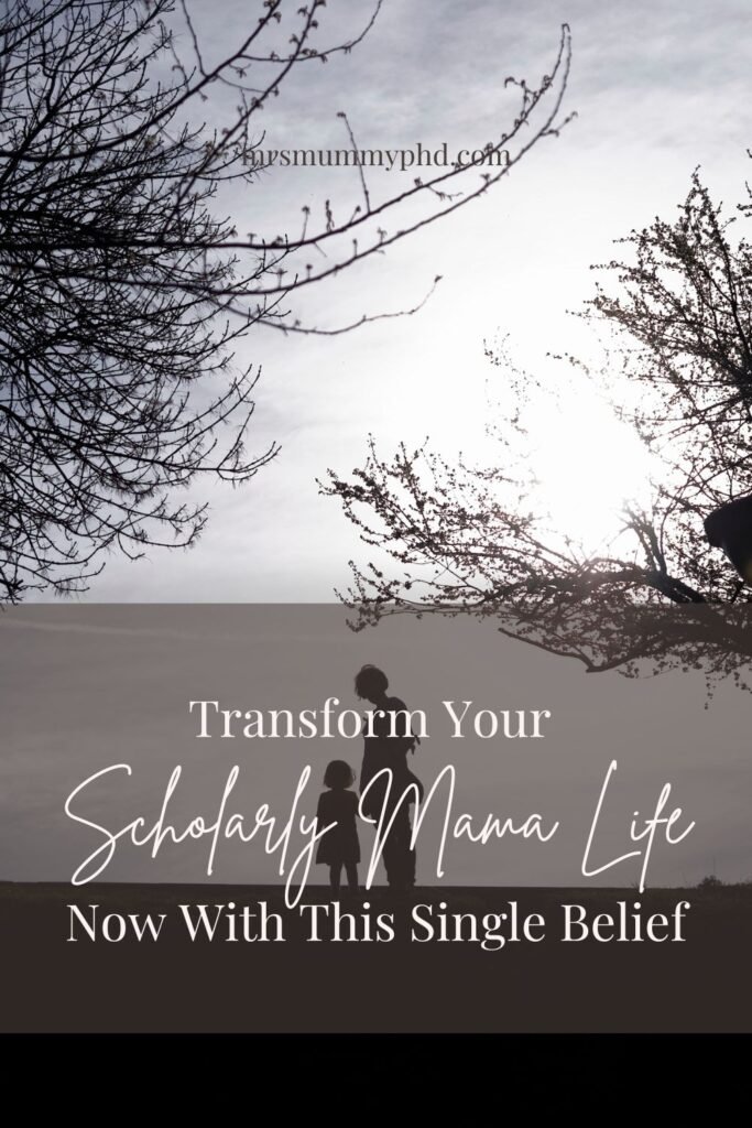 Transform your Scholarly Mama Life with this single belief by Mrs Mummy PhD