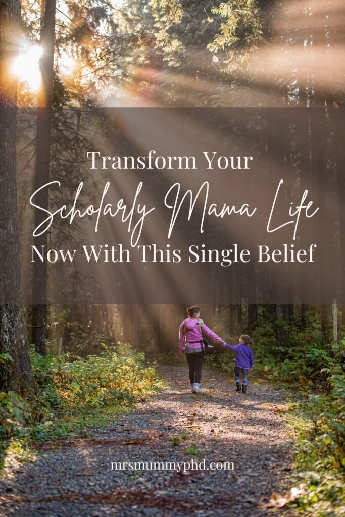 Transform your Scholarly Mama Life with this single belief by Mrs Mummy PhD