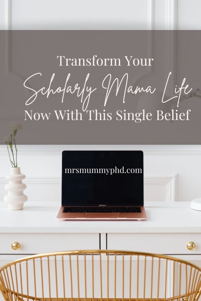 Transform your Scholarly Mama Life with this single belief by Mrs Mummy PhD