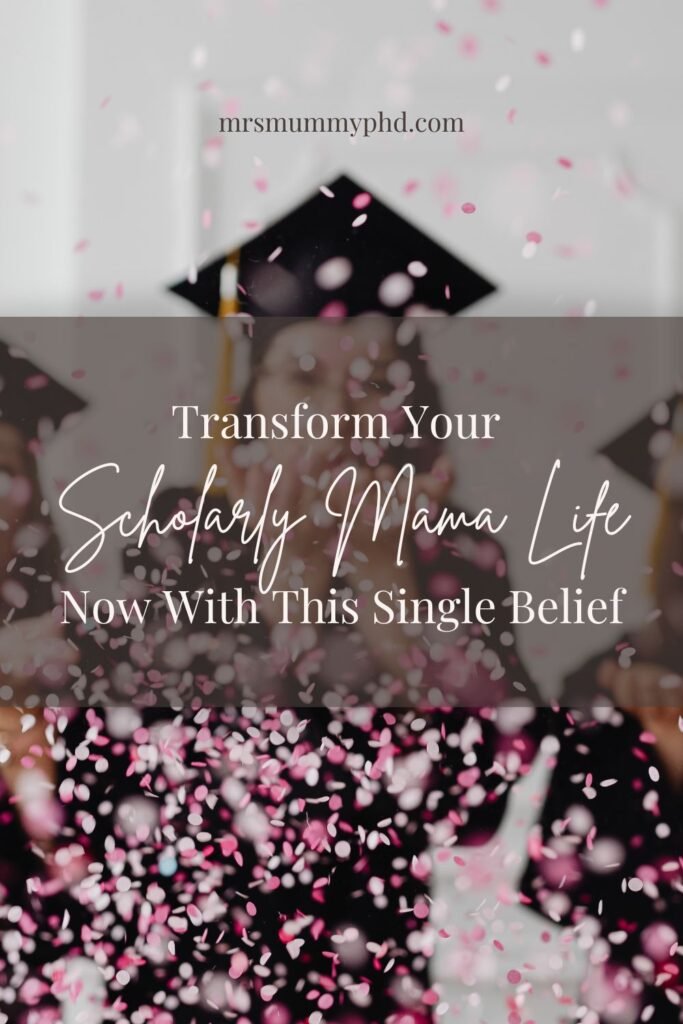 Transform your Scholarly Mama Life with this single belief by Mrs Mummy PhD