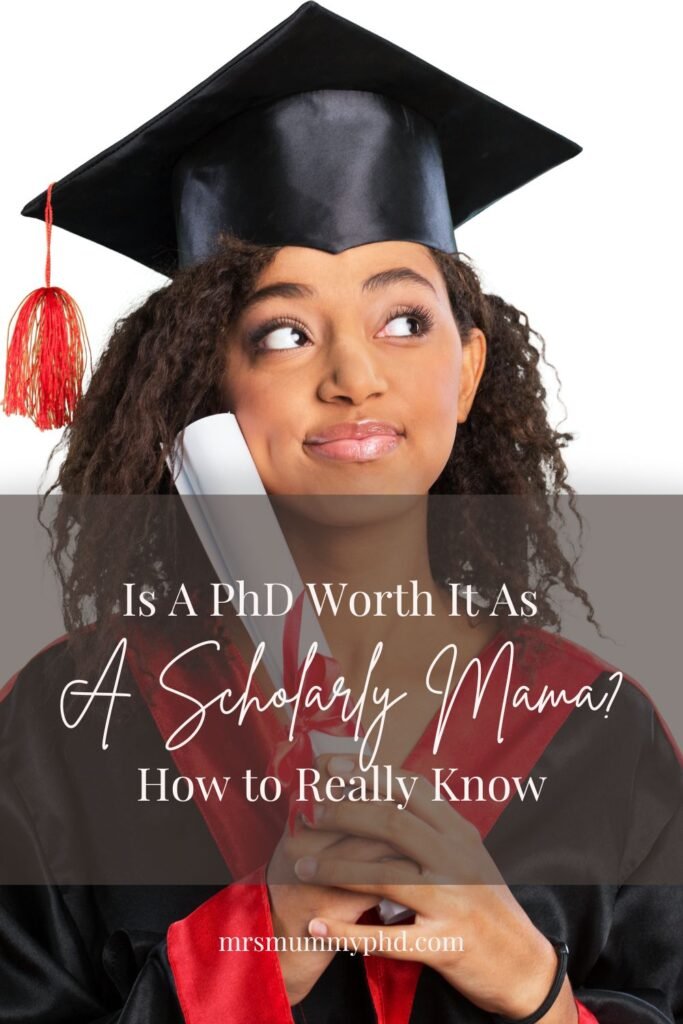 Is a PhD Worth it As A Scholarly Mama? How to Really Know. By Mrs Mummy PhD