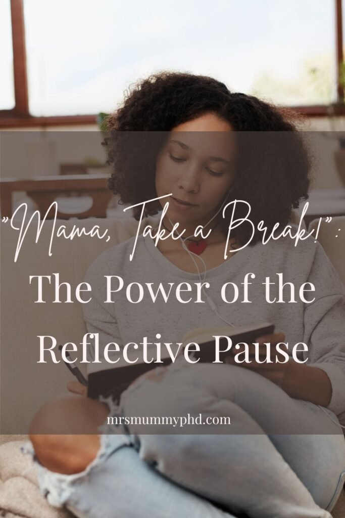 take a break | "Mama, Take a Break!": The Power of the Reflective Pause by Mrs Mummy PhD