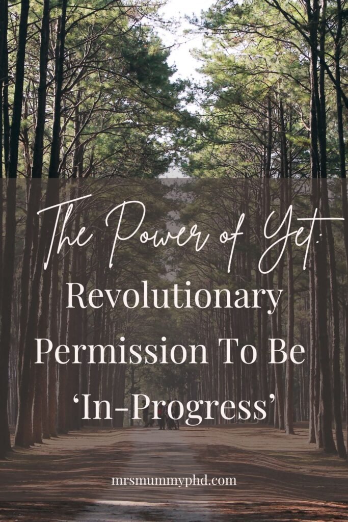 The Power of Yet: Revolutionary Permission To Be 'In Progress' by Mrs Mummy PhD